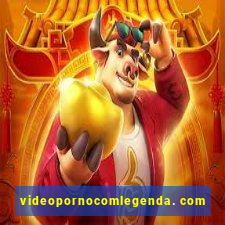 videopornocomlegenda. com